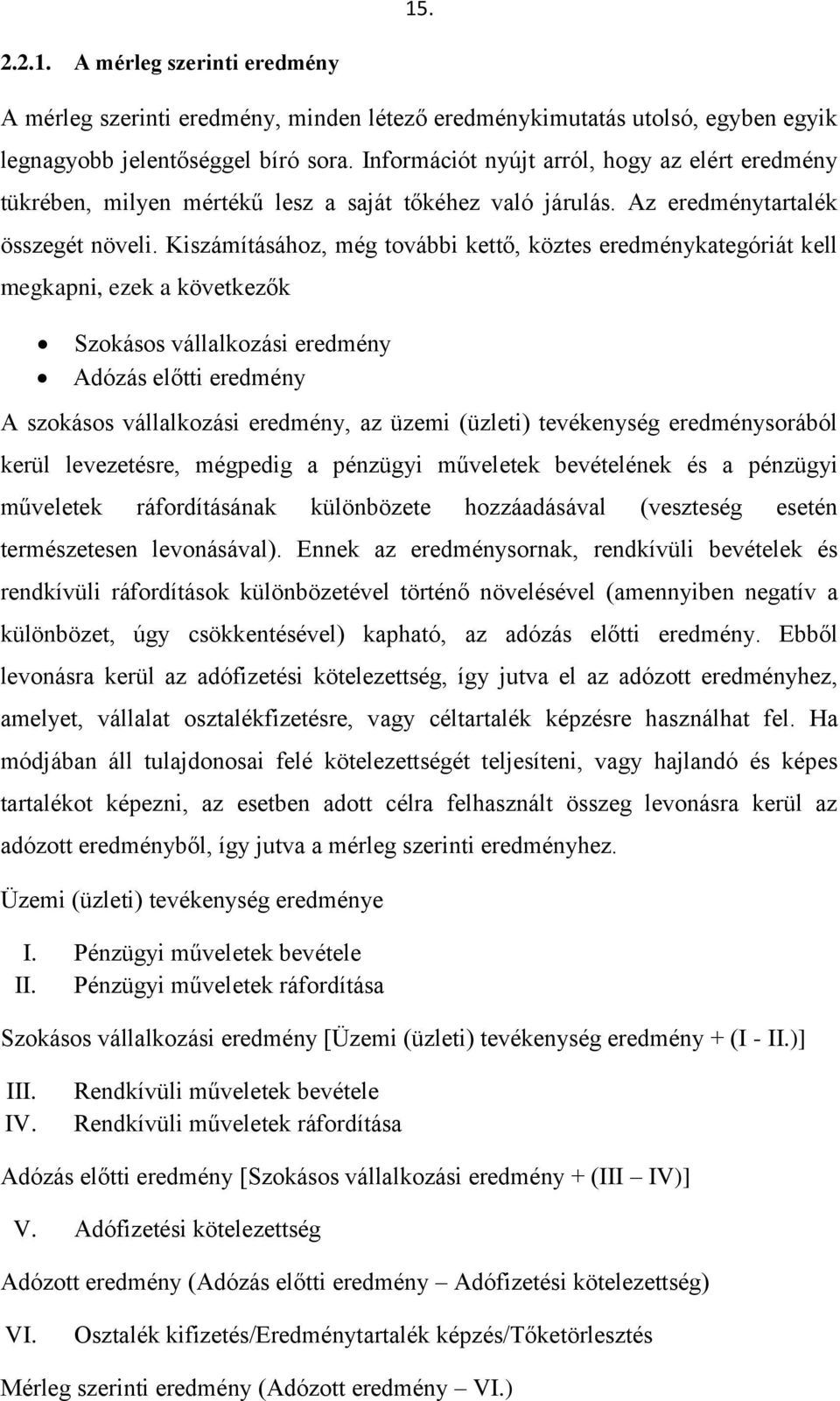 Kiszámításához, még további kettő, köztes eredménykategóriát kell megkapni, ezek a következők Szokásos vállalkozási eredmény Adózás előtti eredmény A szokásos vállalkozási eredmény, az üzemi (üzleti)