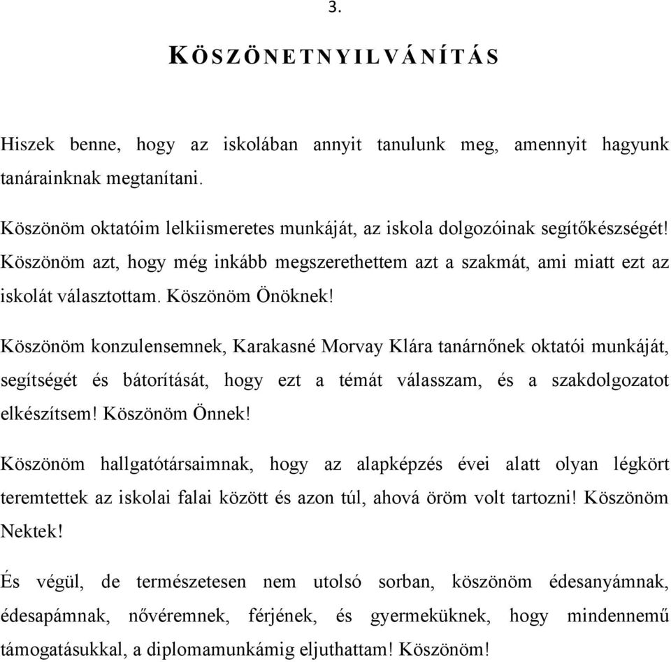 Köszönöm konzulensemnek, Karakasné Morvay Klára tanárnőnek oktatói munkáját, segítségét és bátorítását, hogy ezt a témát válasszam, és a szakdolgozatot elkészítsem! Köszönöm Önnek!