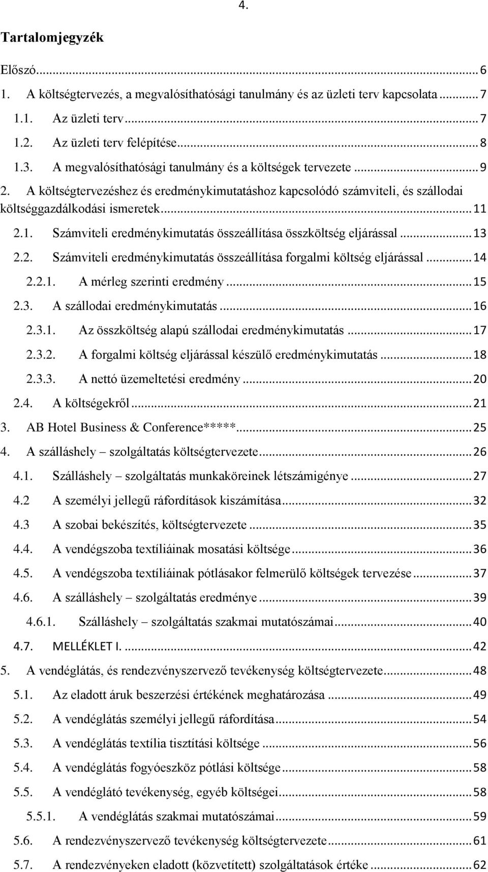 2.1. Számviteli eredménykimutatás összeállítása összköltség eljárással... 13 2.2. Számviteli eredménykimutatás összeállítása forgalmi költség eljárással... 14 2.2.1. A mérleg szerinti eredmény... 15 2.