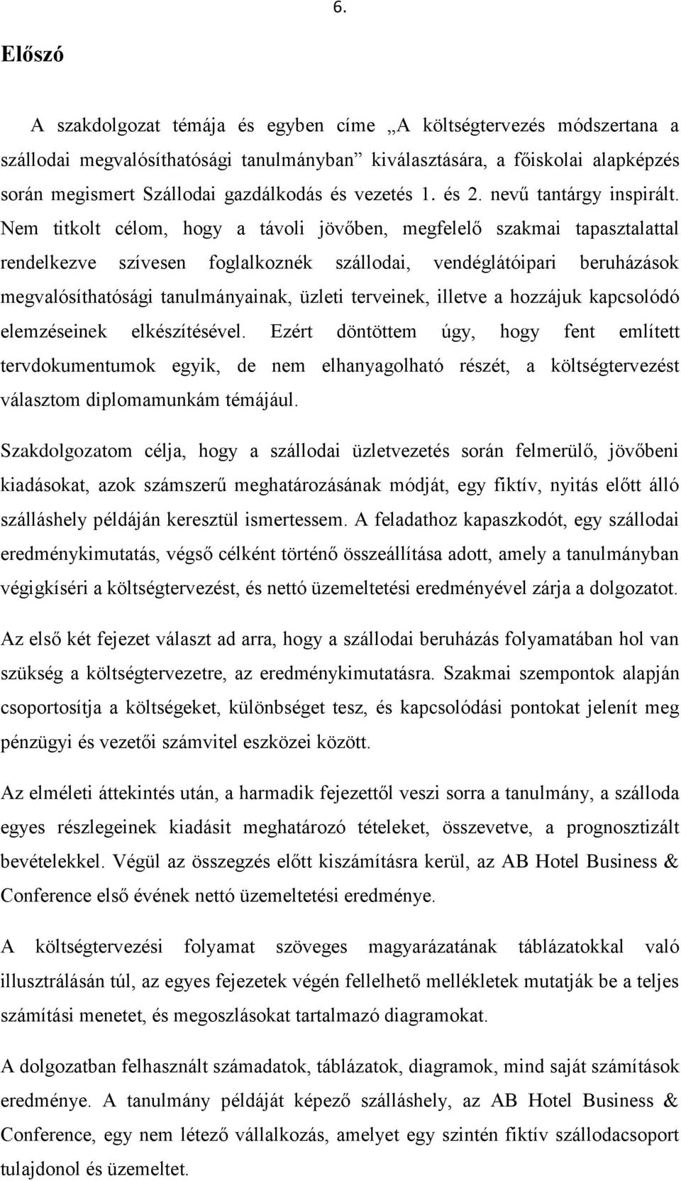 Nem titkolt célom, hogy a távoli jövőben, megfelelő szakmai tapasztalattal rendelkezve szívesen foglalkoznék szállodai, vendéglátóipari beruházások megvalósíthatósági tanulmányainak, üzleti