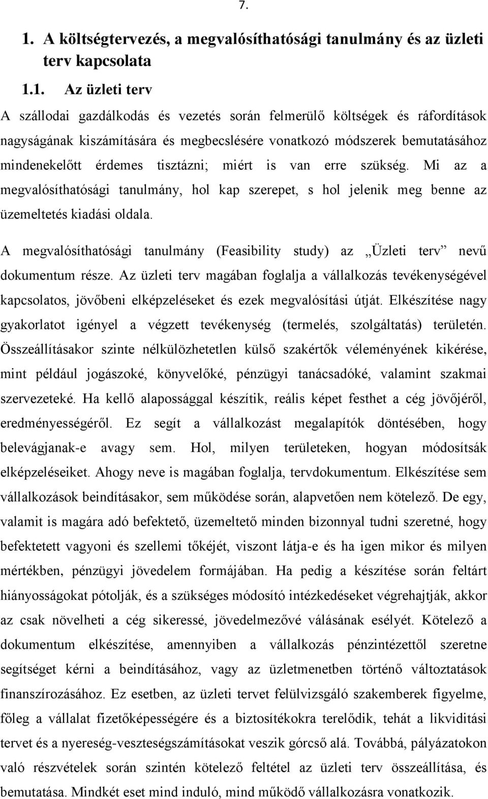 Mi az a megvalósíthatósági tanulmány, hol kap szerepet, s hol jelenik meg benne az üzemeltetés kiadási oldala. A megvalósíthatósági tanulmány (Feasibility study) az Üzleti terv nevű dokumentum része.