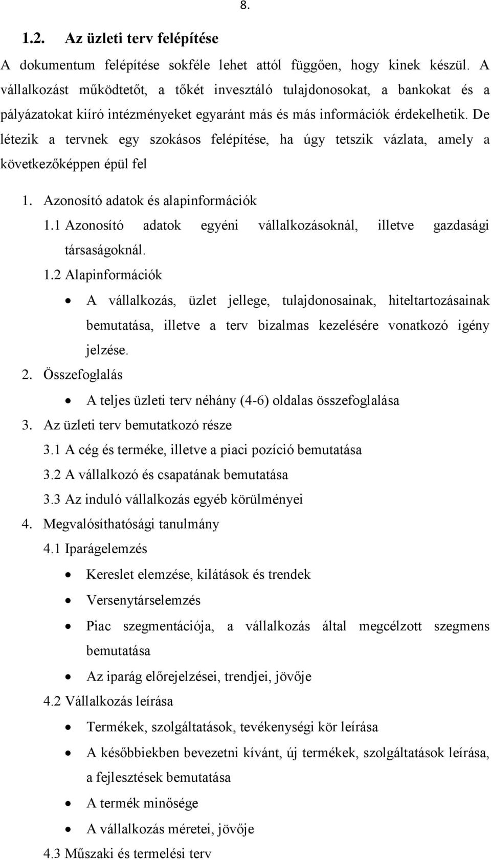 De létezik a tervnek egy szokásos felépítése, ha úgy tetszik vázlata, amely a következőképpen épül fel 1. Azonosító adatok és alapinformációk 1.