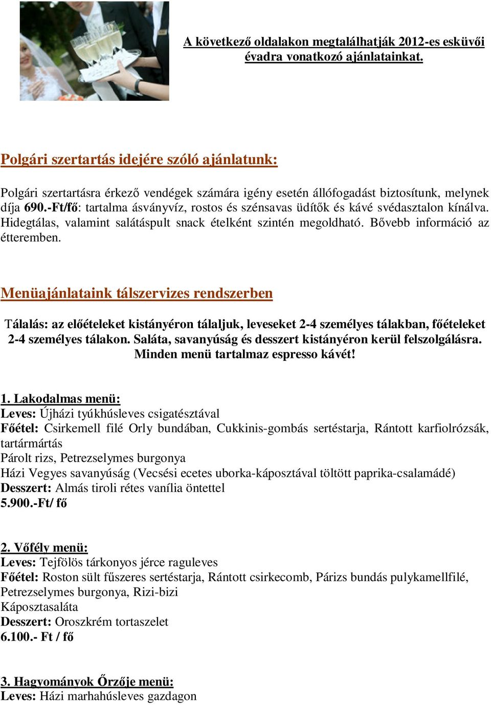 -Ft/fı: tartalma ásványvíz, rostos és szénsavas üdítık és kávé svédasztalon kínálva. Hidegtálas, valamint salátáspult snack ételként szintén megoldható. Bıvebb információ az étteremben.