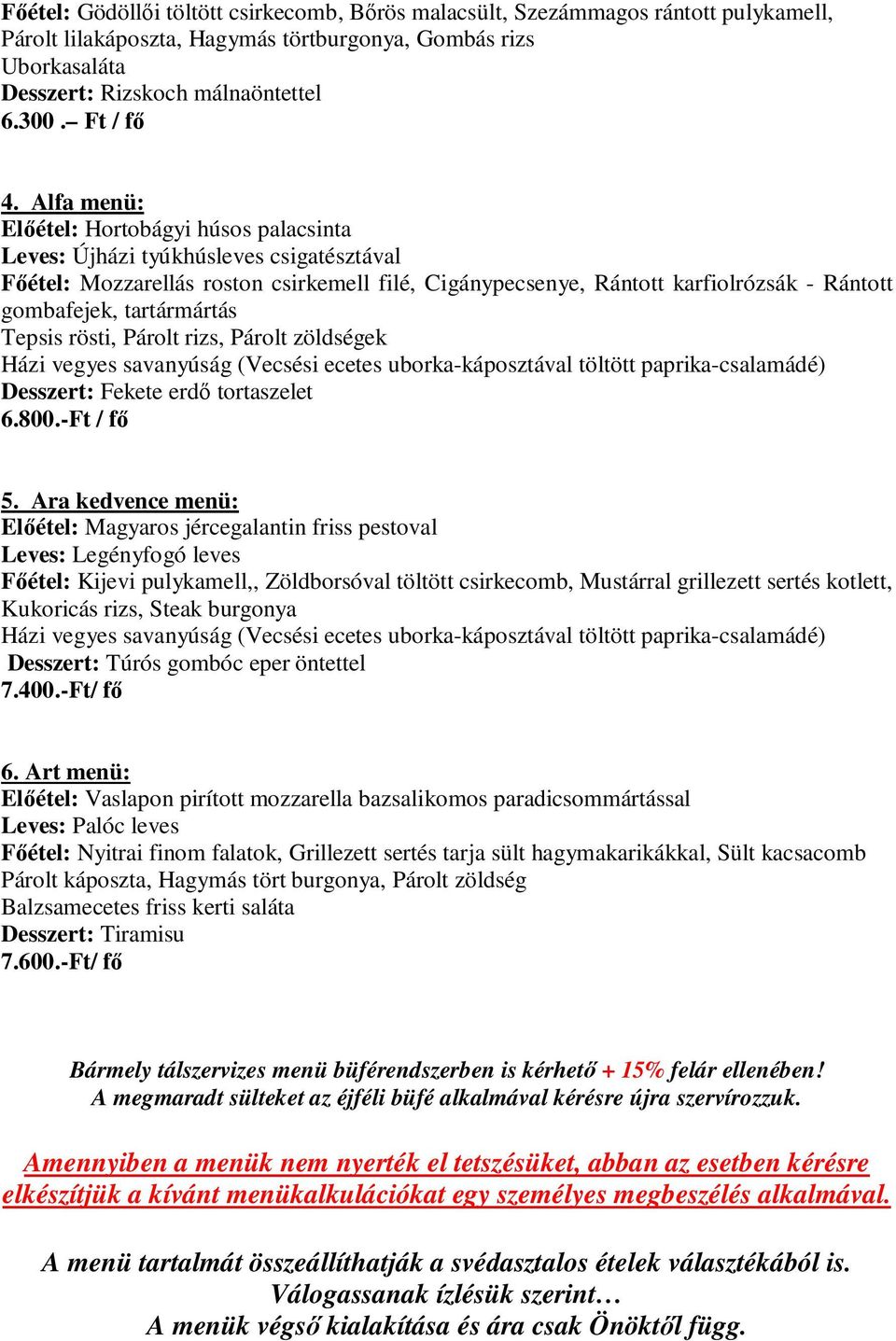 Alfa menü: Elıétel: Hortobágyi húsos palacsinta Leves: Újházi tyúkhúsleves csigatésztával Fıétel: Mozzarellás roston csirkemell filé, Cigánypecsenye, Rántott karfiolrózsák - Rántott gombafejek,