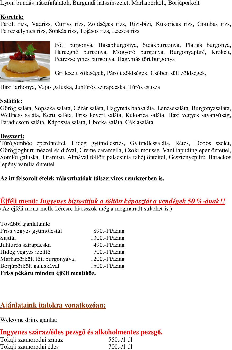 burgonya Grillezett zöldségek, Párolt zöldségek, Csıben sült zöldségek, Házi tarhonya, Vajas galuska, Juhtúrós sztrapacska, Túrós csusza Saláták: Görög saláta, Sopszka saláta, Cézár saláta, Hagymás