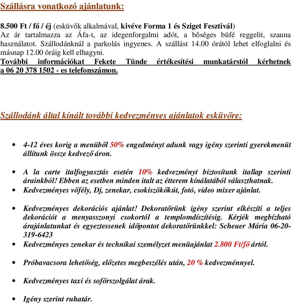 Szállodánknál a parkolás ingyenes. A szállást 14.00 órától lehet elfoglalni és másnap 12.00 óráig kell elhagyni.