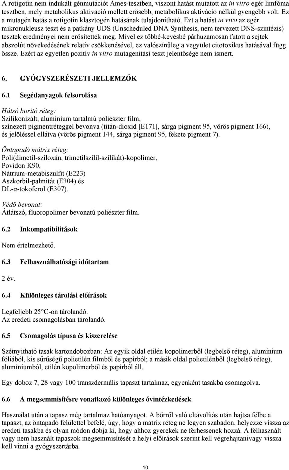 Ezt a hatást in vivo az egér mikronukleusz teszt és a patkány UDS (Unscheduled DNA Synthesis, nem tervezett DNS-szintézis) tesztek eredményei nem erősítették meg.