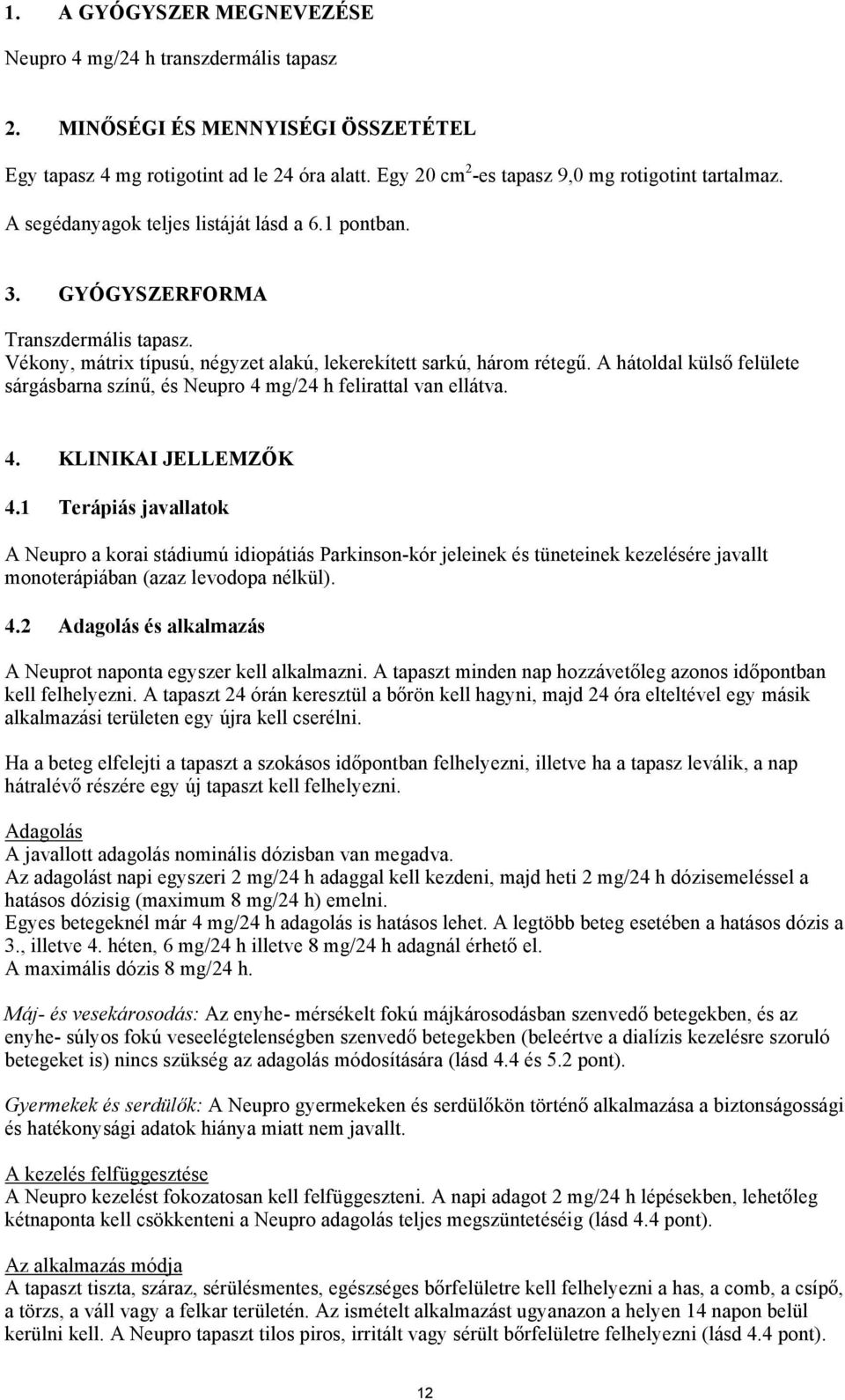 Vékony, mátrix típusú, négyzet alakú, lekerekített sarkú, három rétegű. A hátoldal külső felülete sárgásbarna színű, és Neupro 4 mg/24 h felirattal van ellátva. 4. KLINIKAI JELLEMZŐK 4.