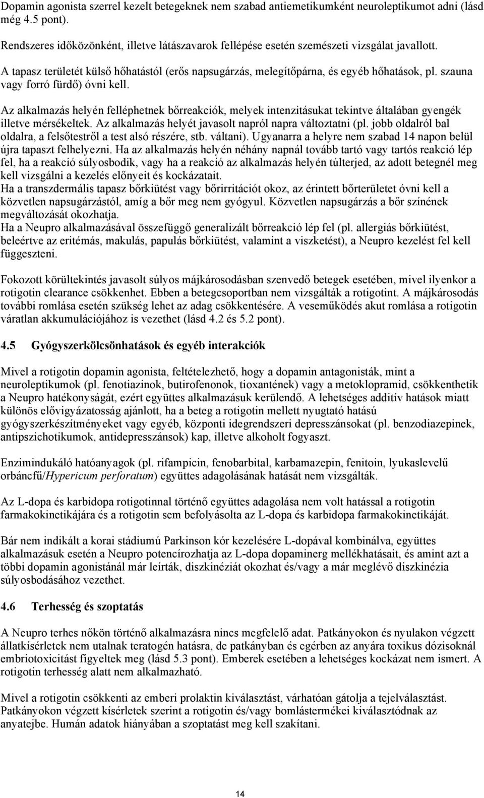 szauna vagy forró fürdő) óvni kell. Az alkalmazás helyén felléphetnek bőrreakciók, melyek intenzitásukat tekintve általában gyengék illetve mérsékeltek.