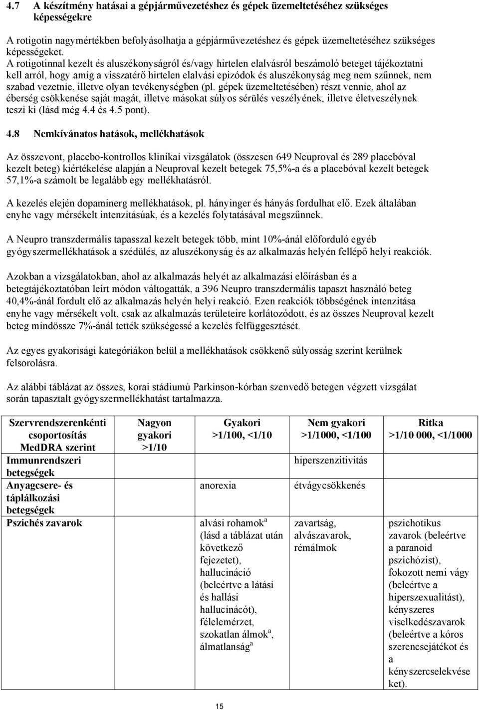 A rotigotinnal kezelt és aluszékonyságról és/vagy hirtelen elalvásról beszámoló beteget tájékoztatni kell arról, hogy amíg a visszatérő hirtelen elalvási epizódok és aluszékonyság meg nem szűnnek,