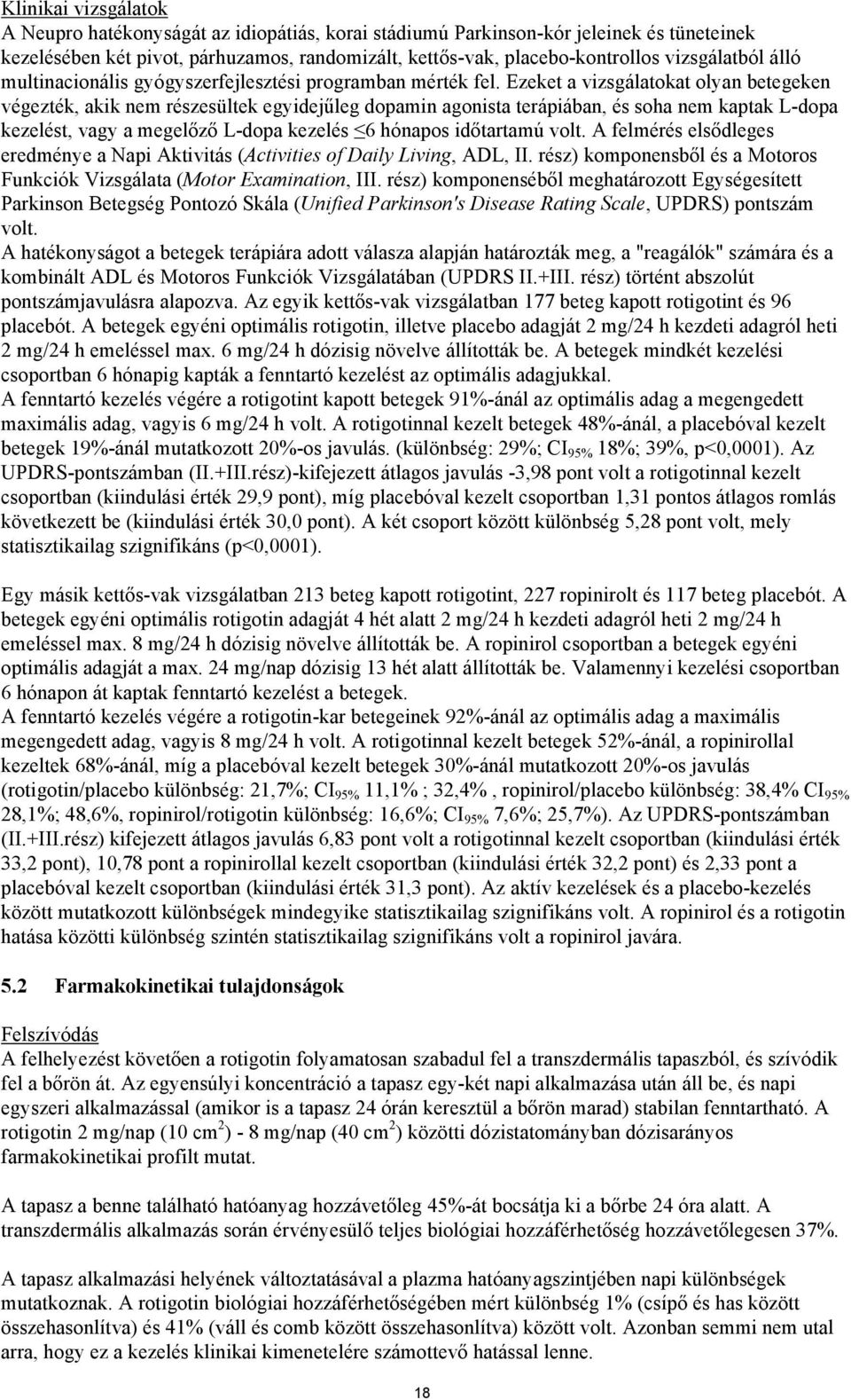 Ezeket a vizsgálatokat olyan betegeken végezték, akik nem részesültek egyidejűleg dopamin agonista terápiában, és soha nem kaptak L-dopa kezelést, vagy a megelőző L-dopa kezelés 6 hónapos időtartamú