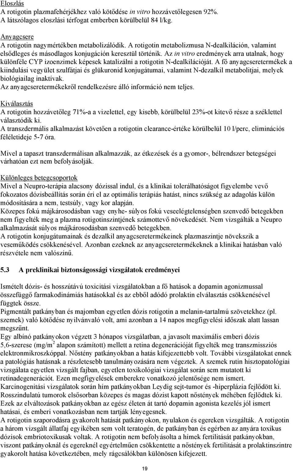 Az in vitro eredmények arra utalnak, hogy különféle CYP izoenzimek képesek katalizálni a rotigotin N-dealkilációját.