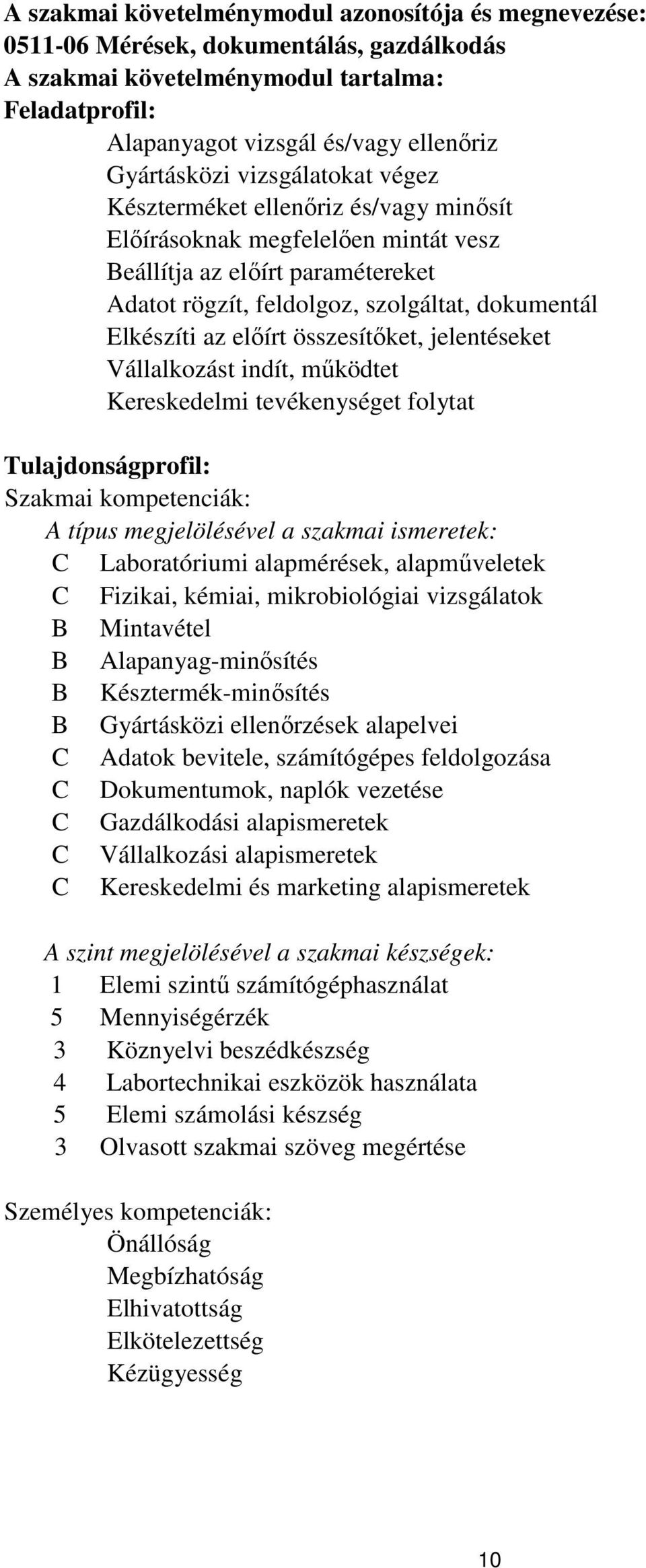 összesítőket, jelentéseket Vállalkozást indít, működtet Kereskedelmi tevékenységet folytat Tulajdonságprofil: Szakmai kompetenciák: A típus megjelölésével a szakmai ismeretek: Laboratóriumi