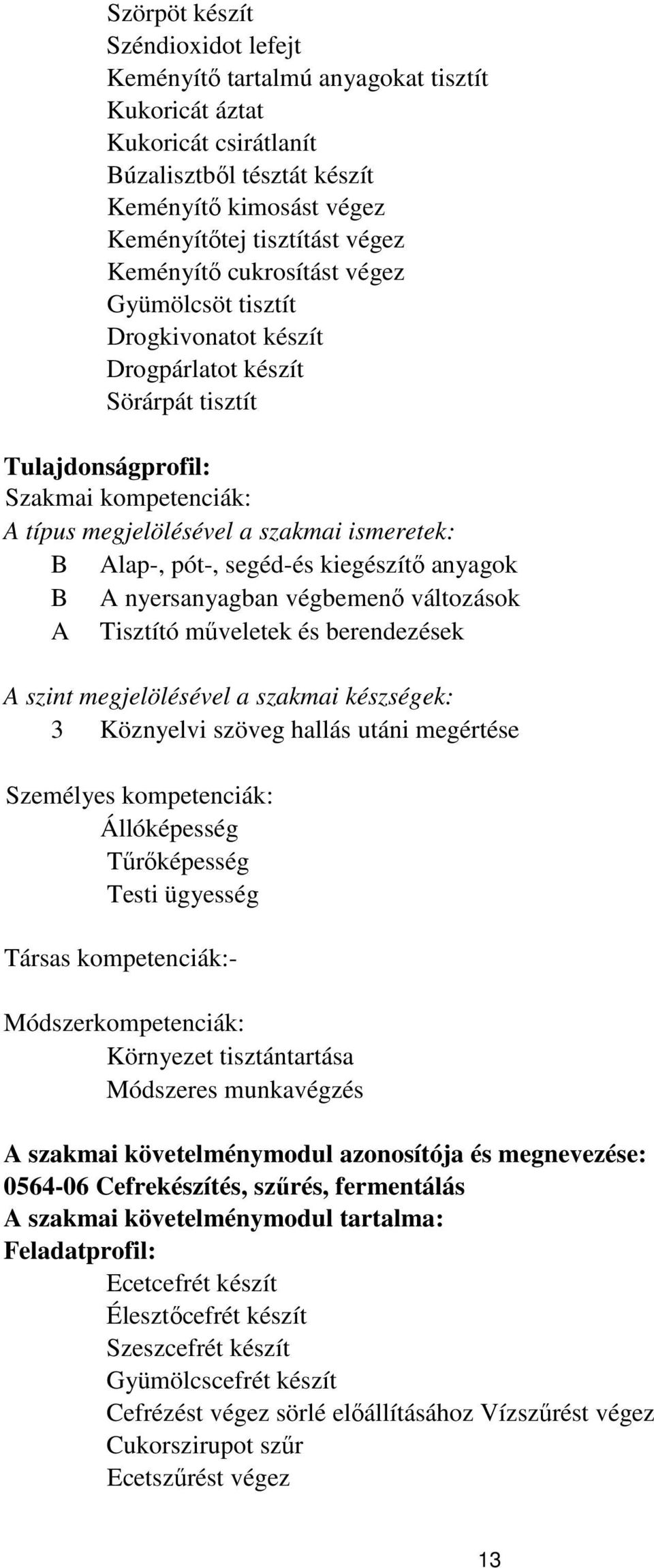 pót-, segéd-és kiegészítő anyagok A nyersanyagban végbemenő változások A Tisztító műveletek és berendezések A szint megjelölésével a szakmai készségek: 3 Köznyelvi szöveg hallás utáni megértése