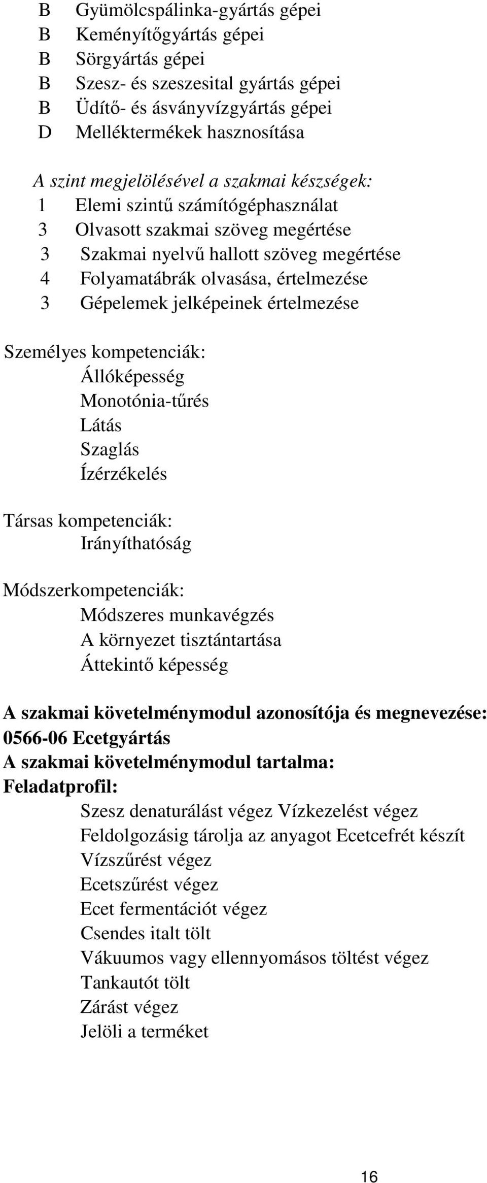 értelmezése Személyes kompetenciák: Állóképesség Monotónia-tűrés Látás Szaglás Ízérzékelés Társas kompetenciák: Irányíthatóság Módszerkompetenciák: Módszeres munkavégzés A környezet tisztántartása