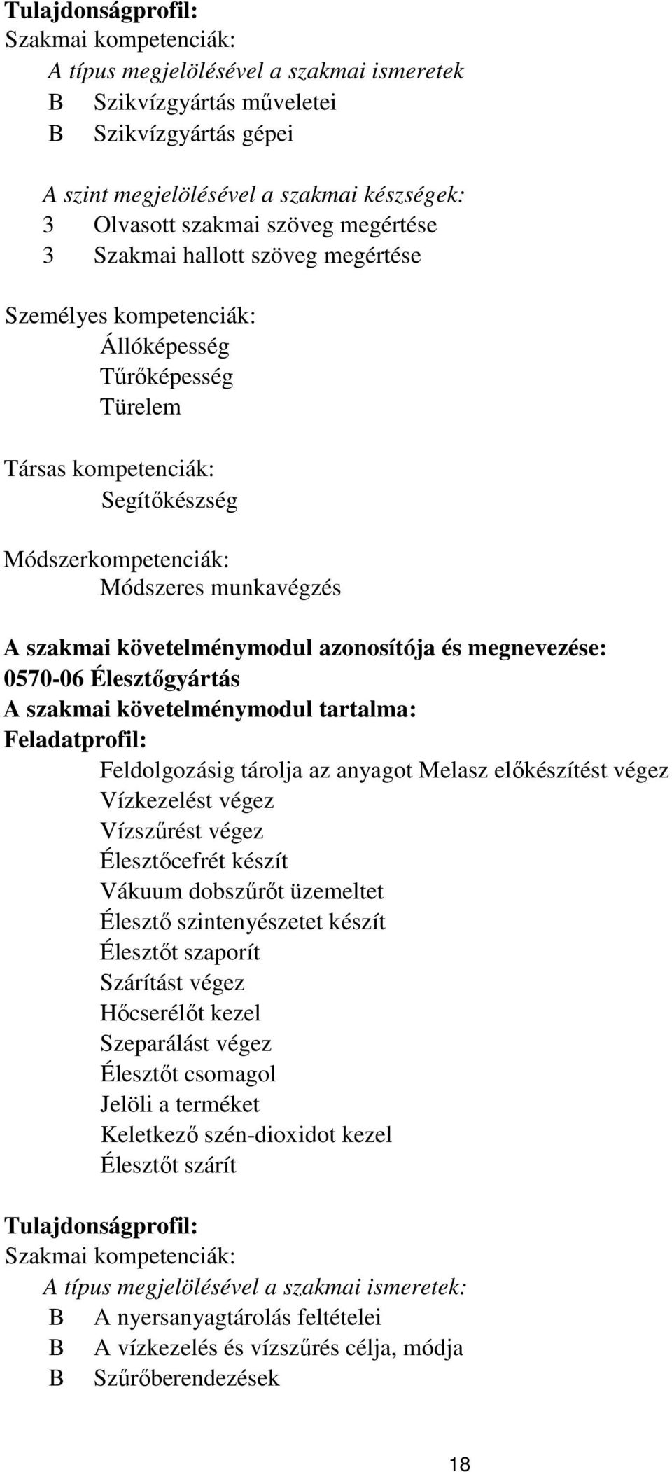 követelménymodul azonosítója és megnevezése: 0570-06 Élesztőgyártás A szakmai követelménymodul tartalma: Feladatprofil: Feldolgozásig tárolja az anyagot Melasz előkészítést végez Vízkezelést végez