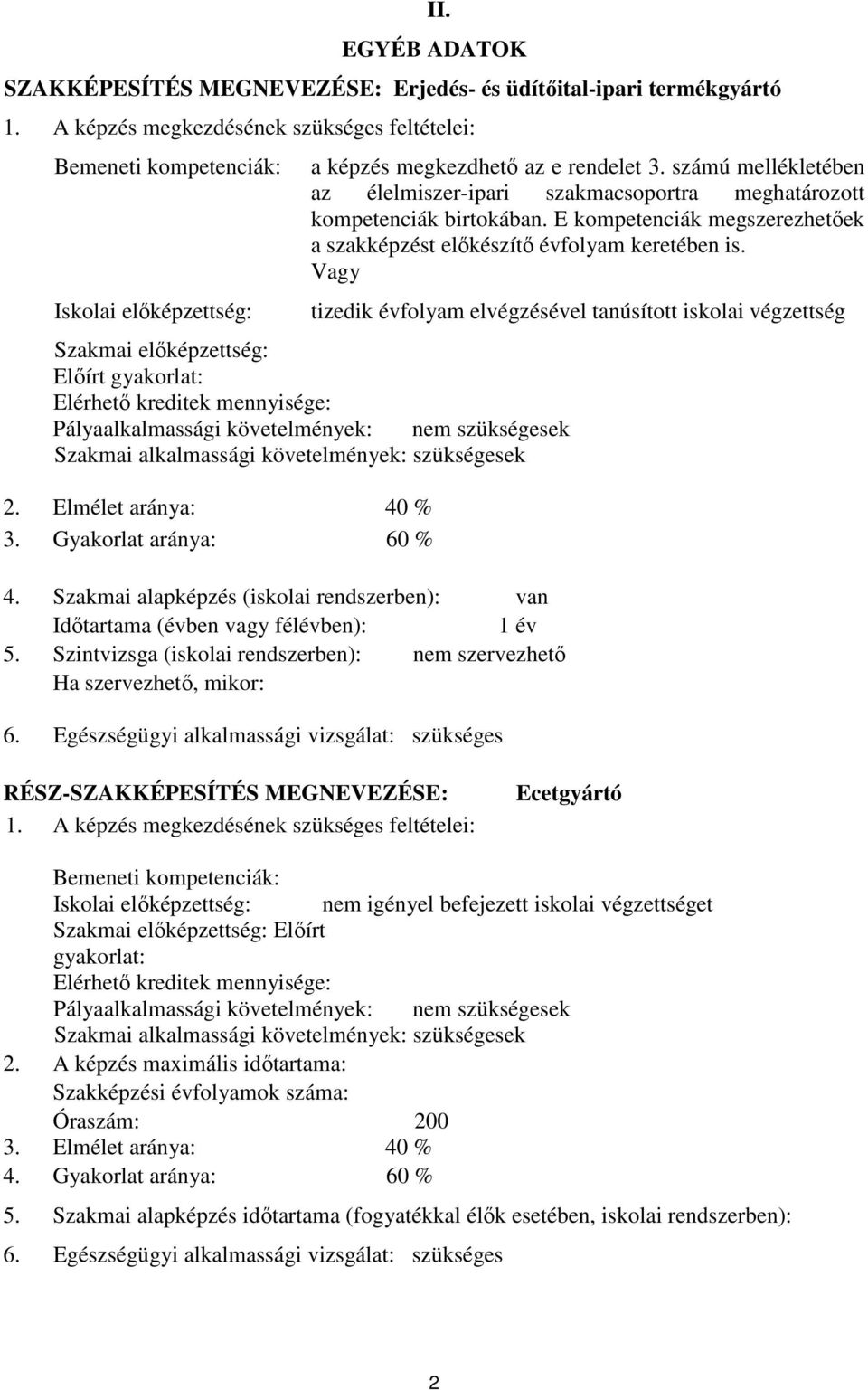 számú mellékletében az élelmiszer-ipari szakmacsoportra meghatározott kompetenciák birtokában. E kompetenciák megszerezhetőek a szakképzést előkészítő évfolyam keretében is.