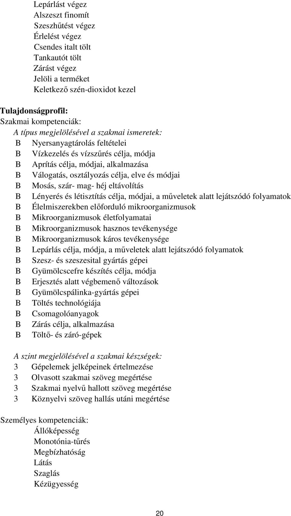 módjai Mosás, szár- mag- héj eltávolítás Lényerés és létisztítás célja, módjai, a műveletek alatt lejátszódó folyamatok Élelmiszerekben előforduló mikroorganizmusok Mikroorganizmusok életfolyamatai