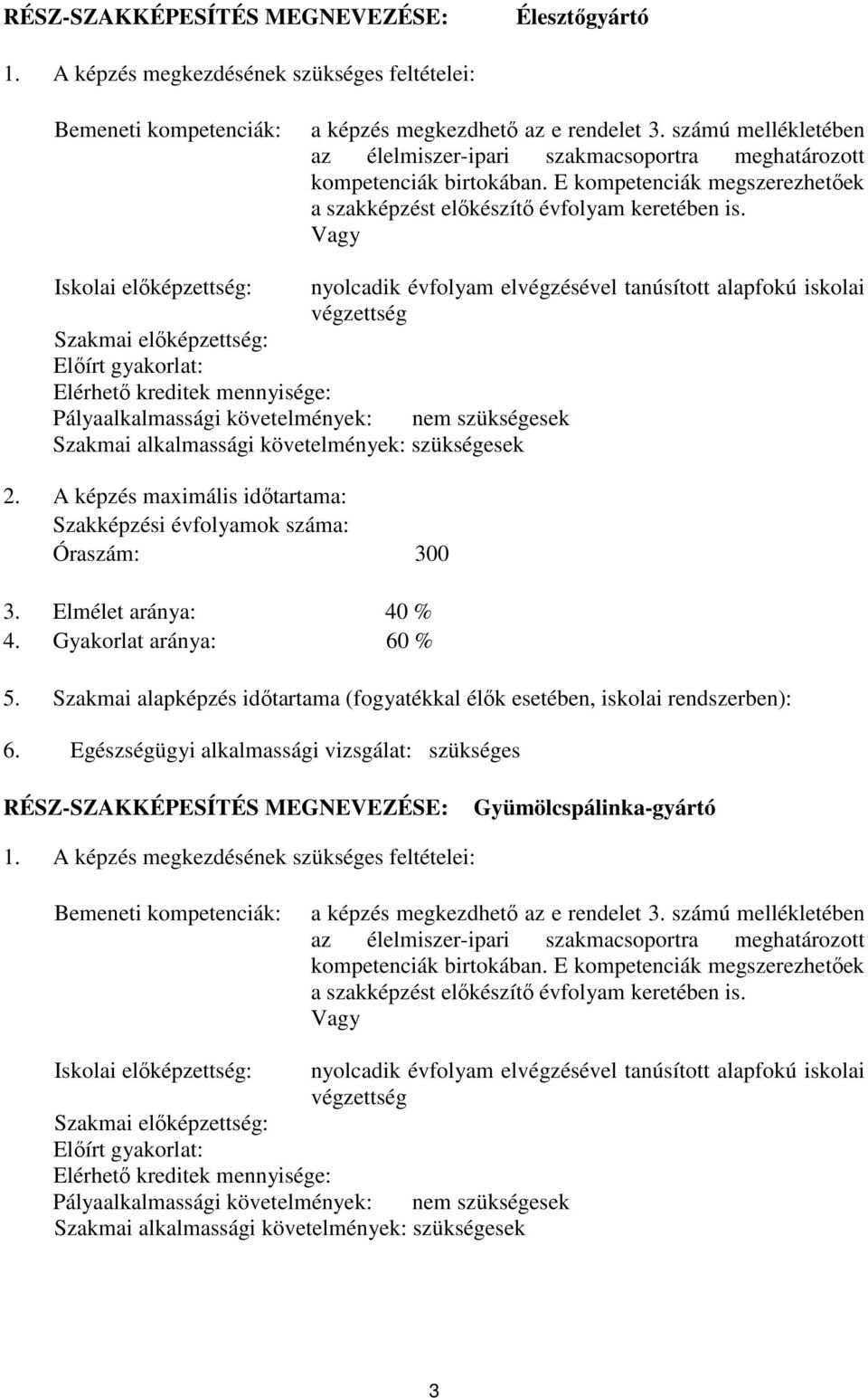 Vagy Iskolai előképzettség: nyolcadik évfolyam elvégzésével tanúsított alapfokú iskolai végzettség Szakmai előképzettség: Előírt gyakorlat: Elérhető kreditek mennyisége: Pályaalkalmassági