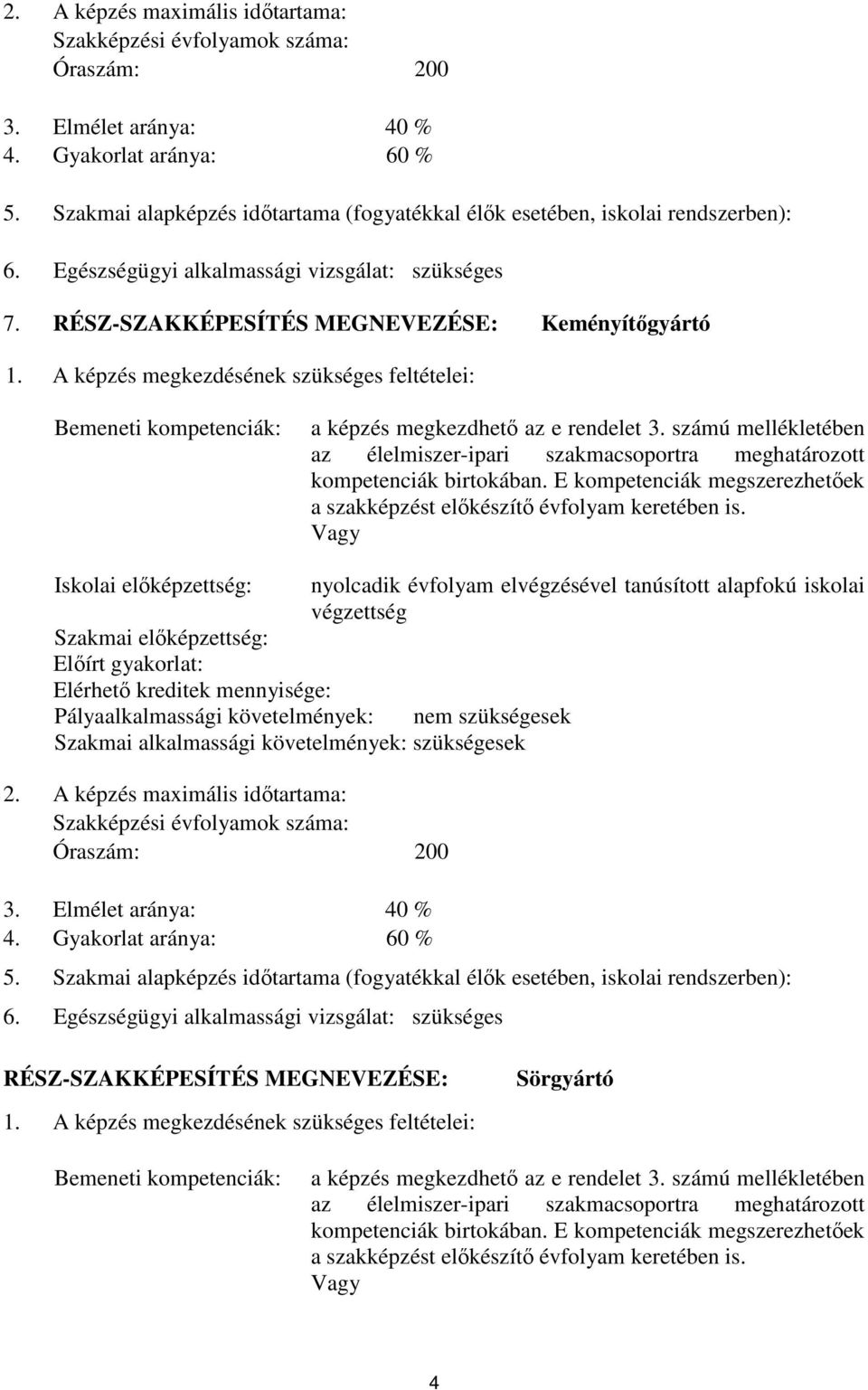 A képzés megkezdésének szükséges feltételei: emeneti kompetenciák: a képzés megkezdhető az e rendelet 3. számú mellékletében az élelmiszer-ipari szakmacsoportra meghatározott kompetenciák birtokában.