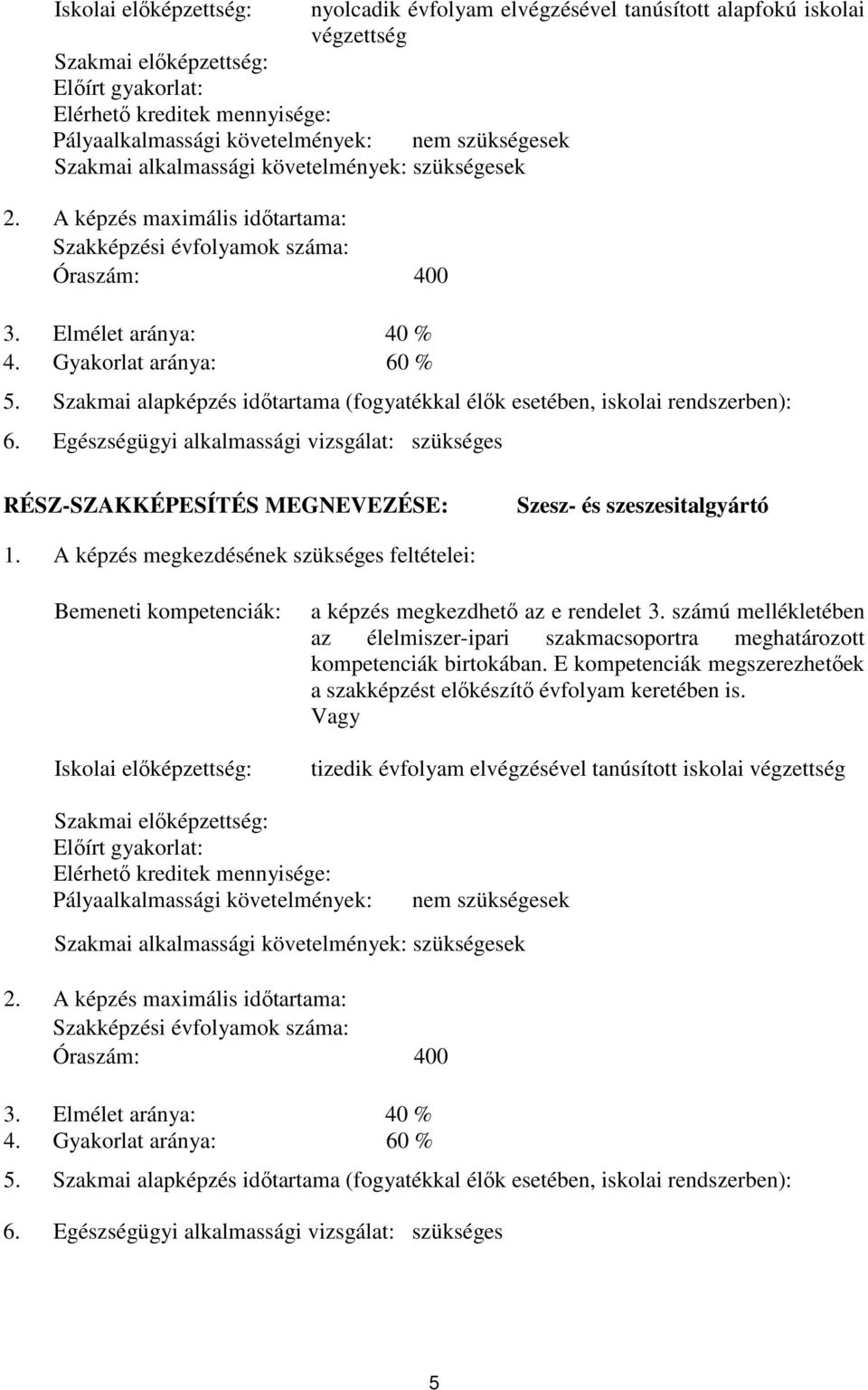 Szakmai alapképzés időtartama (fogyatékkal élők esetében, iskolai rendszerben): 6. Egészségügyi alkalmassági vizsgálat: szükséges RÉSZ-SZAKKÉPESÍTÉS MEGNEVEZÉSE: Szesz- és szeszesitalgyártó 1.