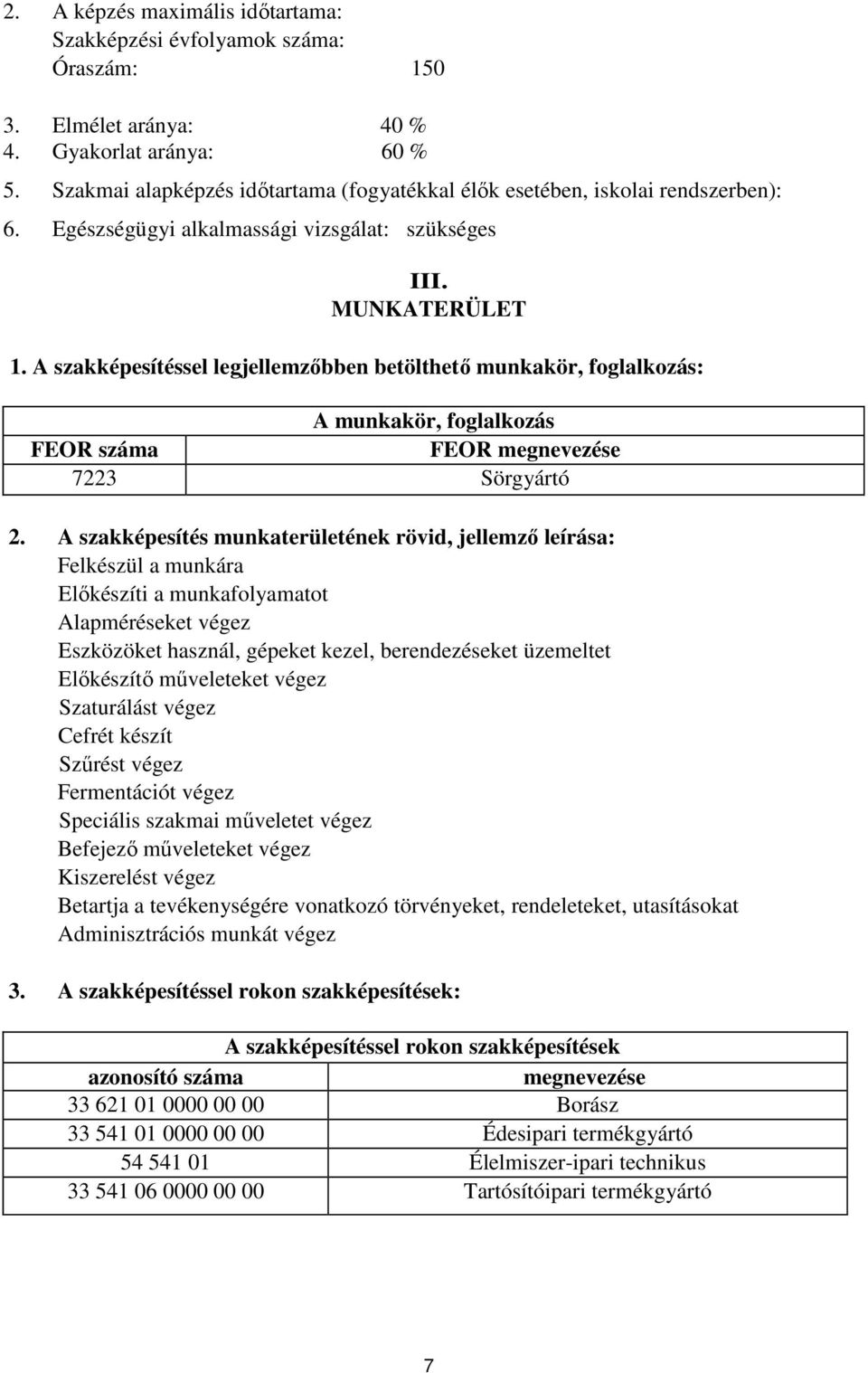 A szakképesítéssel legjellemzőbben betölthető munkakör, foglalkozás: A munkakör, foglalkozás FEOR száma FEOR megnevezése 7223 Sörgyártó 2.