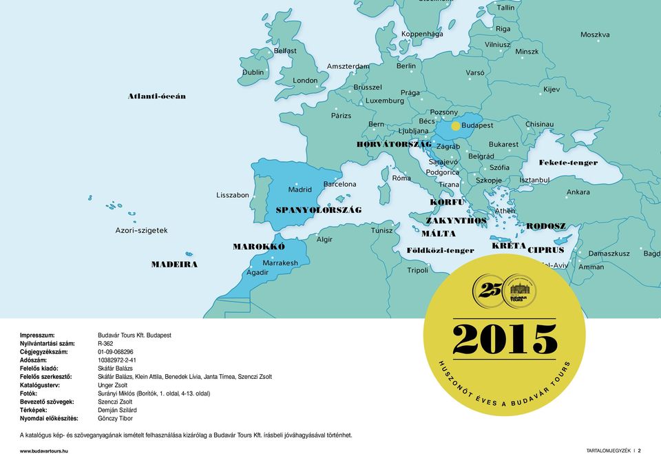 Szkopje Athén Minszk Kijev Chisinau Isztanbul KRÉTA CIPRUS Kairó Moszkva Fekete-tenger RODOSZ Tel-Aviv Ankara Damaszkusz Amman Bagda Impresszum: Budavár Tours Kft.