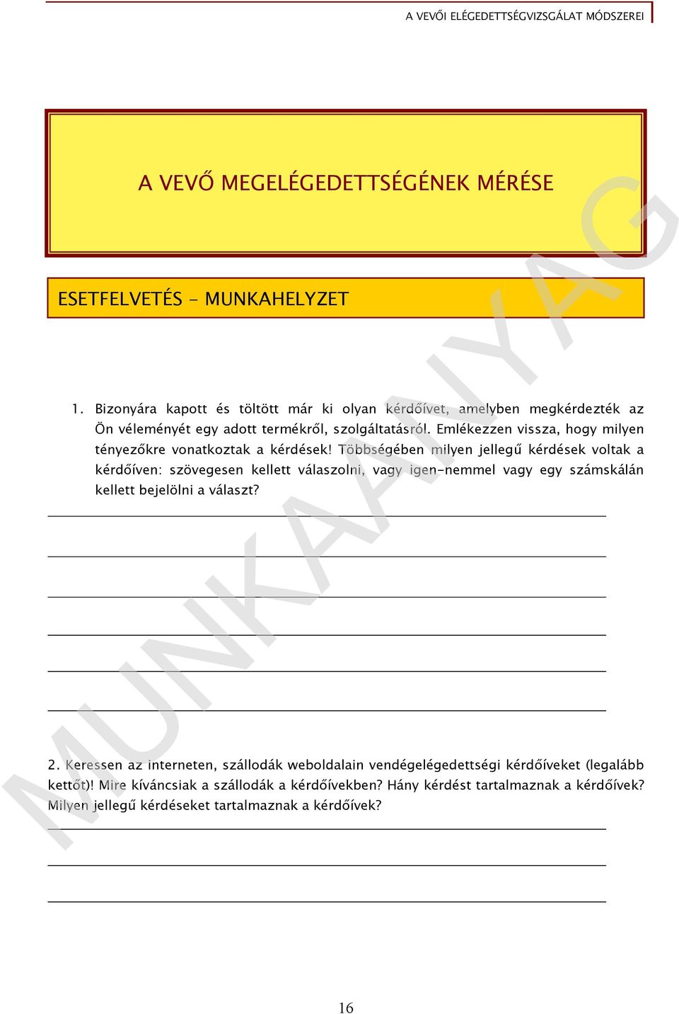 Bizonyára kapott és töltött már ki olyan kérdőívet, amelyben megkérdezték az Ön véleményét egy adott termékről, szolgáltatásról. Emlékezzen vissza, hogy milyen tényezőkre vonatkoztak a kérdések!