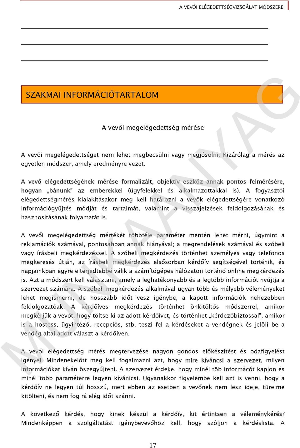 A fogyasztói elégedettségmérés kialakításakor meg kell határozni a vevők elégedettségére vonatkozó információgyűjtés módját és tartalmát, valamint a visszajelzések feldolgozásának és hasznosításának