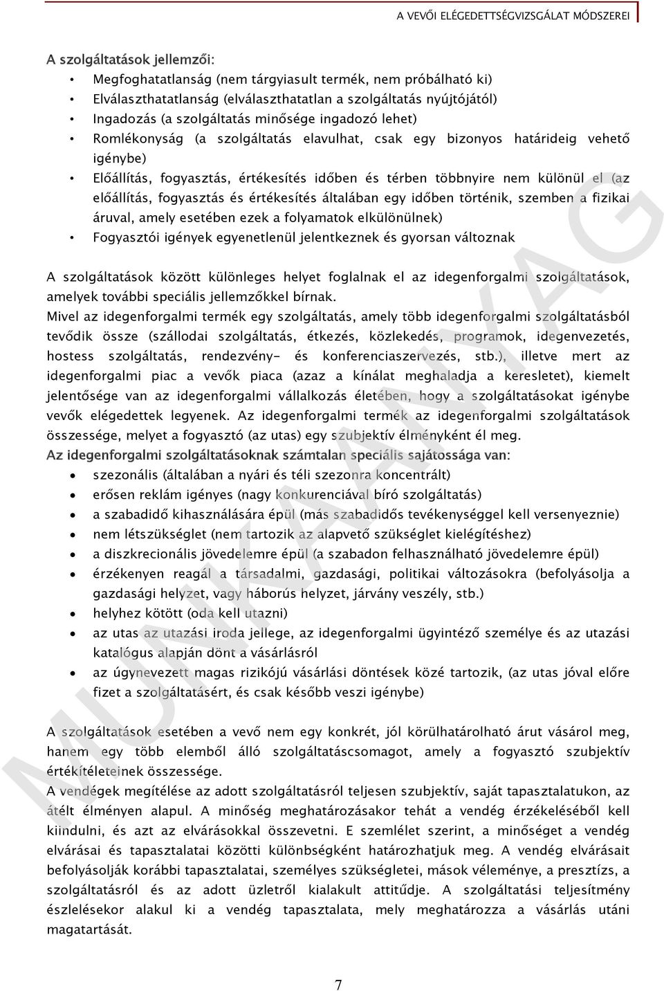 fogyasztás és értékesítés általában egy időben történik, szemben a fizikai áruval, amely esetében ezek a folyamatok elkülönülnek) Fogyasztói igények egyenetlenül jelentkeznek és gyorsan változnak A