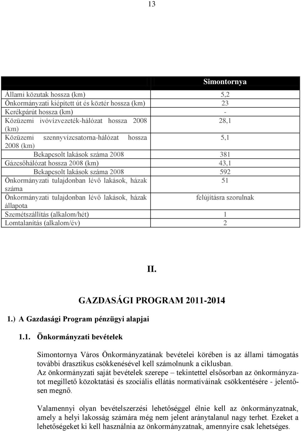 száma Önkormányzati tulajdonban lévő lakások, házak felújításra szorulnak állapota Szemétszállítás (alkalom/hét) 1 