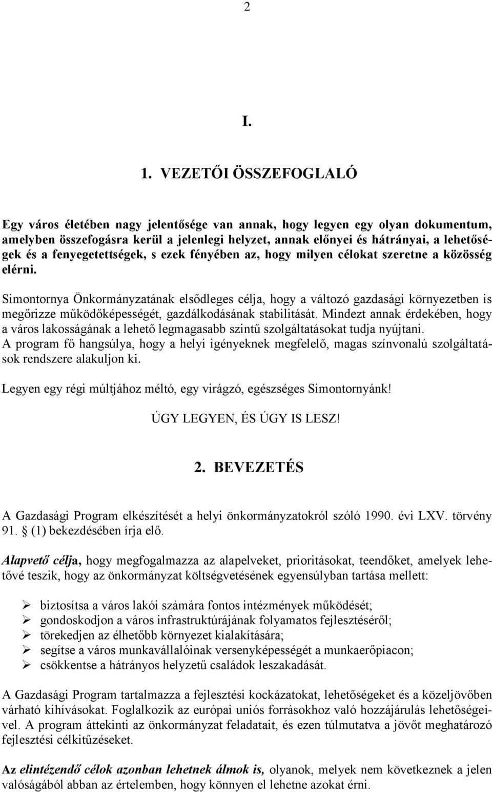 fenyegetettségek, s ezek fényében az, hogy milyen célokat szeretne a közösség elérni.