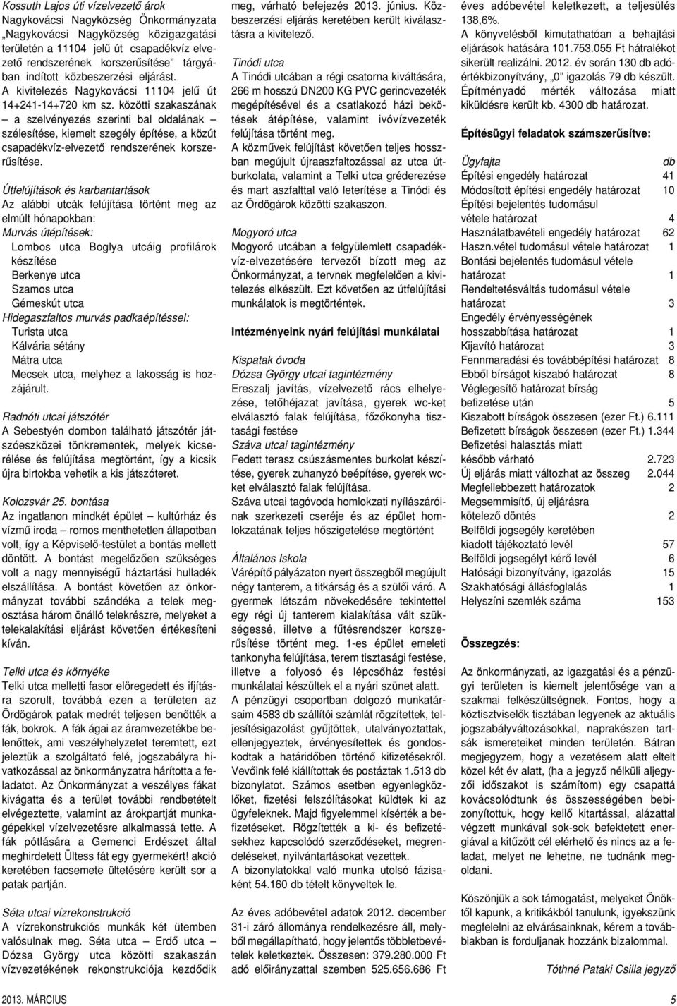 közötti szakaszának a szelvényezés szerinti bal oldalának szélesítése, kiemelt szegély építése, a közút csapadékvíz-elvezetô rendszerének korszerûsítése.