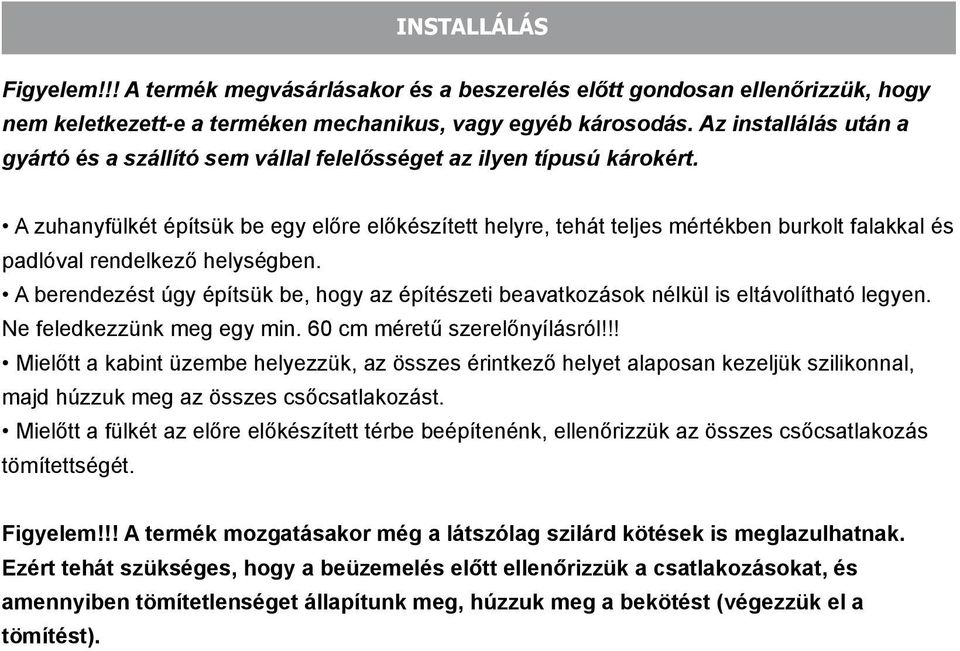 A zuhanyfülkét építsük be egy előre előkészített helyre, tehát teljes mértékben burkolt falakkal és padlóval rendelkező helységben.