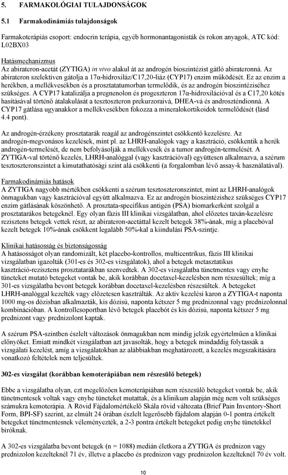 az androgén bioszintézist gátló abirateronná. Az abirateron szelektíven gátolja a 17α-hidroxiláz/C17,20-liáz (CYP17) enzim működését.