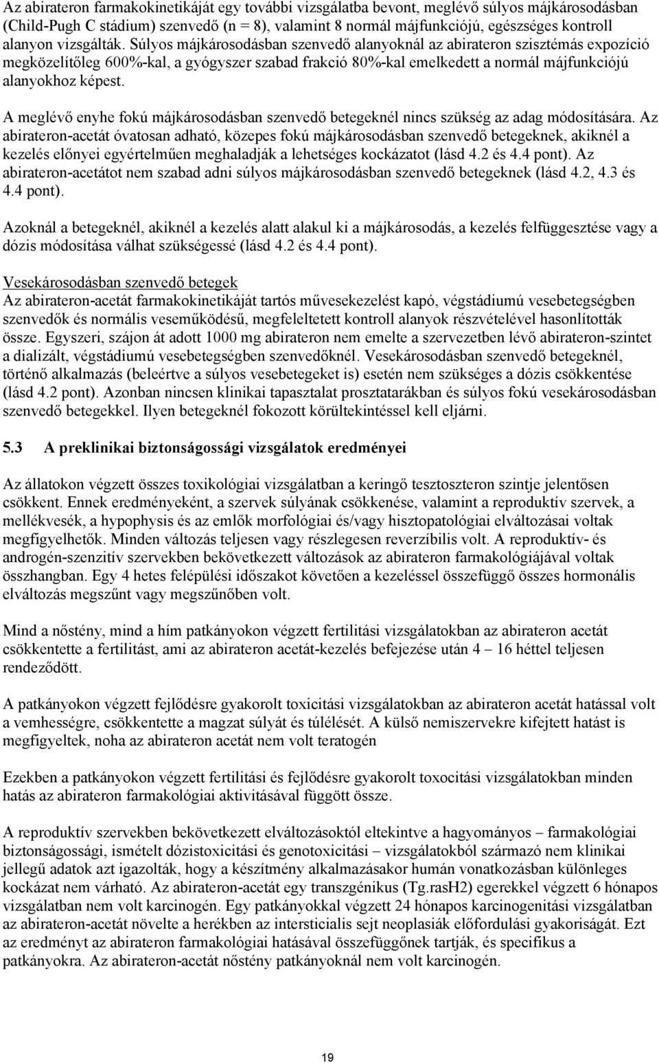 Súlyos májkárosodásban szenvedő alanyoknál az abirateron szisztémás expozíció megközelítőleg 600%-kal, a gyógyszer szabad frakció 80%-kal emelkedett a normál májfunkciójú alanyokhoz képest.