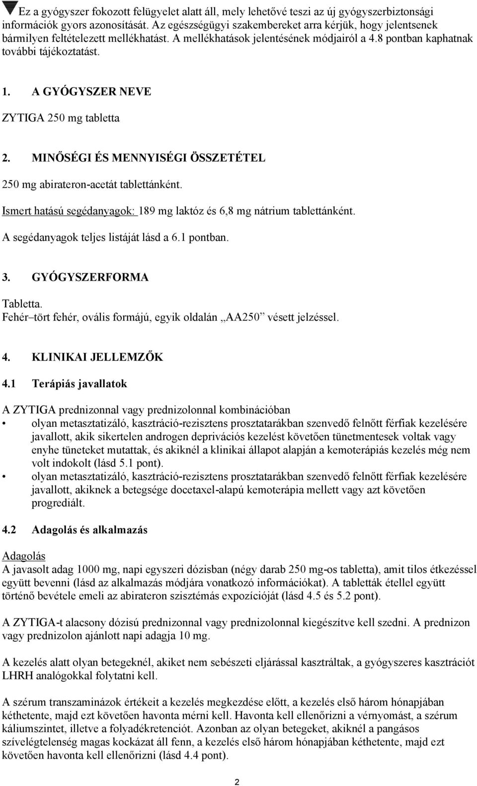 A GYÓGYSZER NEVE ZYTIGA 250 mg tabletta 2. MINŐSÉGI ÉS MENNYISÉGI ÖSSZETÉTEL 250 mg abirateron-acetát tablettánként. Ismert hatású segédanyagok: 189 mg laktóz és 6,8 mg nátrium tablettánként.