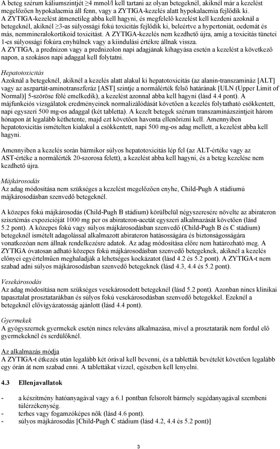 nemmineralokortikoid toxicitást. A ZYTIGA-kezelés nem kezdhető újra, amíg a toxicitás tünetei 1-es súlyossági fokúra enyhülnek vagy a kiindulási értékre állnak vissza.