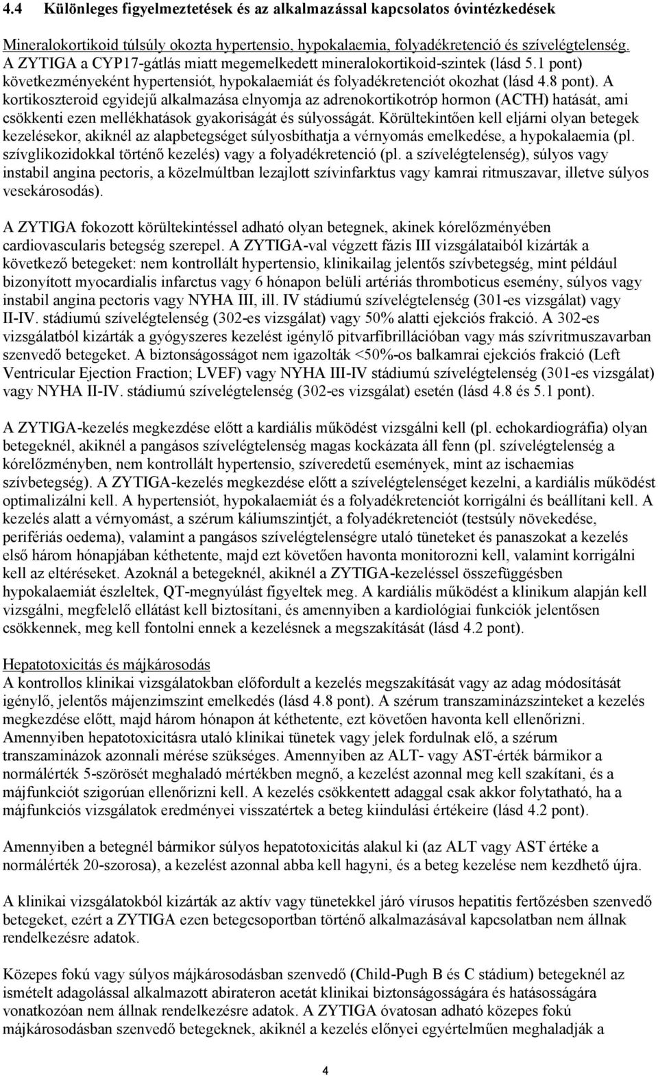 A kortikoszteroid egyidejű alkalmazása elnyomja az adrenokortikotróp hormon (ACTH) hatását, ami csökkenti ezen mellékhatások gyakoriságát és súlyosságát.