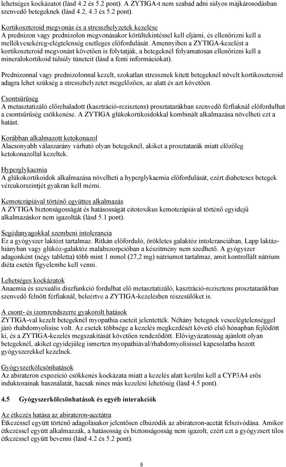 Kortikoszteroid megvonás és a stresszhelyzetek kezelése A prednizon vagy prednizolon megvonásakor körültekintéssel kell eljárni, és ellenőrizni kell a mellékvesekéreg-elégtelenség esetleges