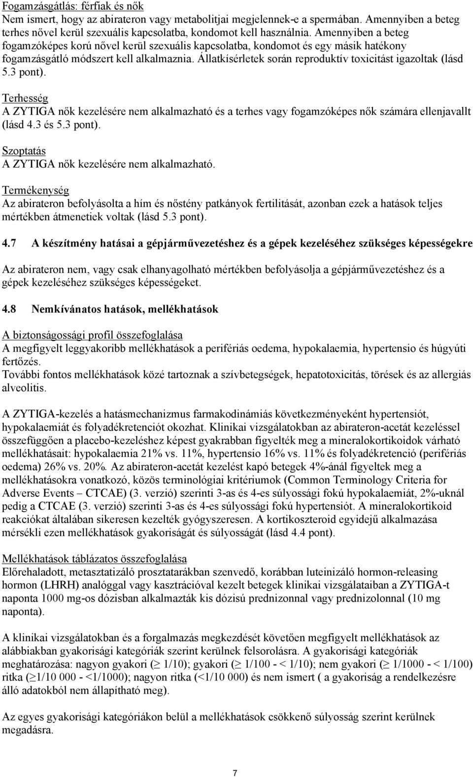 Állatkísérletek során reproduktív toxicitást igazoltak (lásd 5.3 pont). Terhesség A ZYTIGA nők kezelésére nem alkalmazható és a terhes vagy fogamzóképes nők számára ellenjavallt (lásd 4.3 és 5.