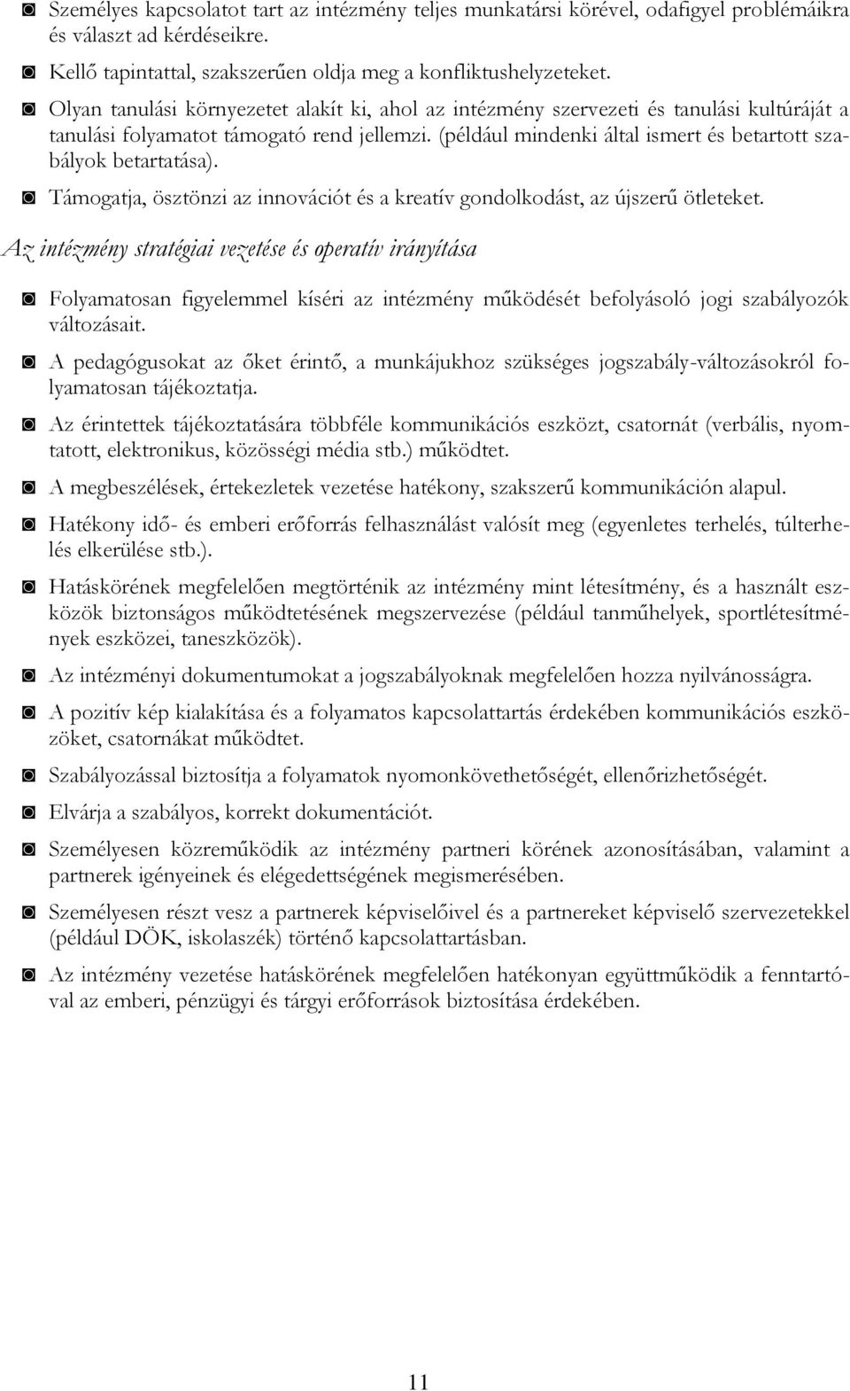 (például mindenki által ismert és betartott szabályok betartatása). Támogatja, ösztönzi az innovációt és a kreatív gondolkodást, az újszerű ötleteket.