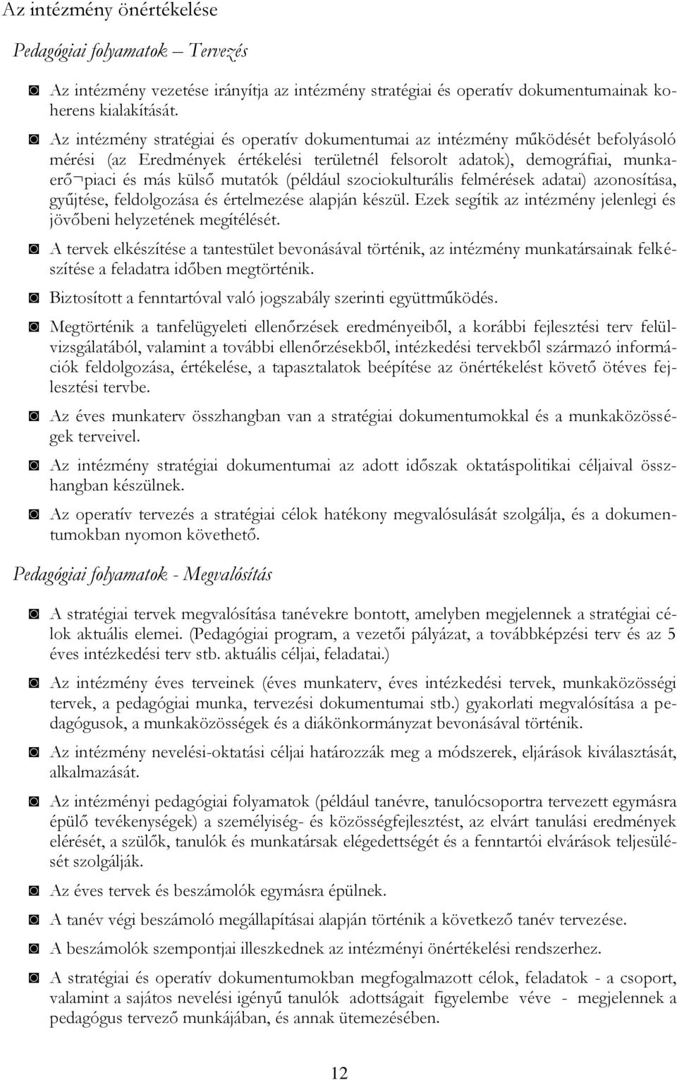 (például szociokulturális felmérések adatai) azonosítása, gyűjtése, feldolgozása és értelmezése alapján készül. Ezek segítik az intézmény jelenlegi és jövőbeni helyzetének megítélését.