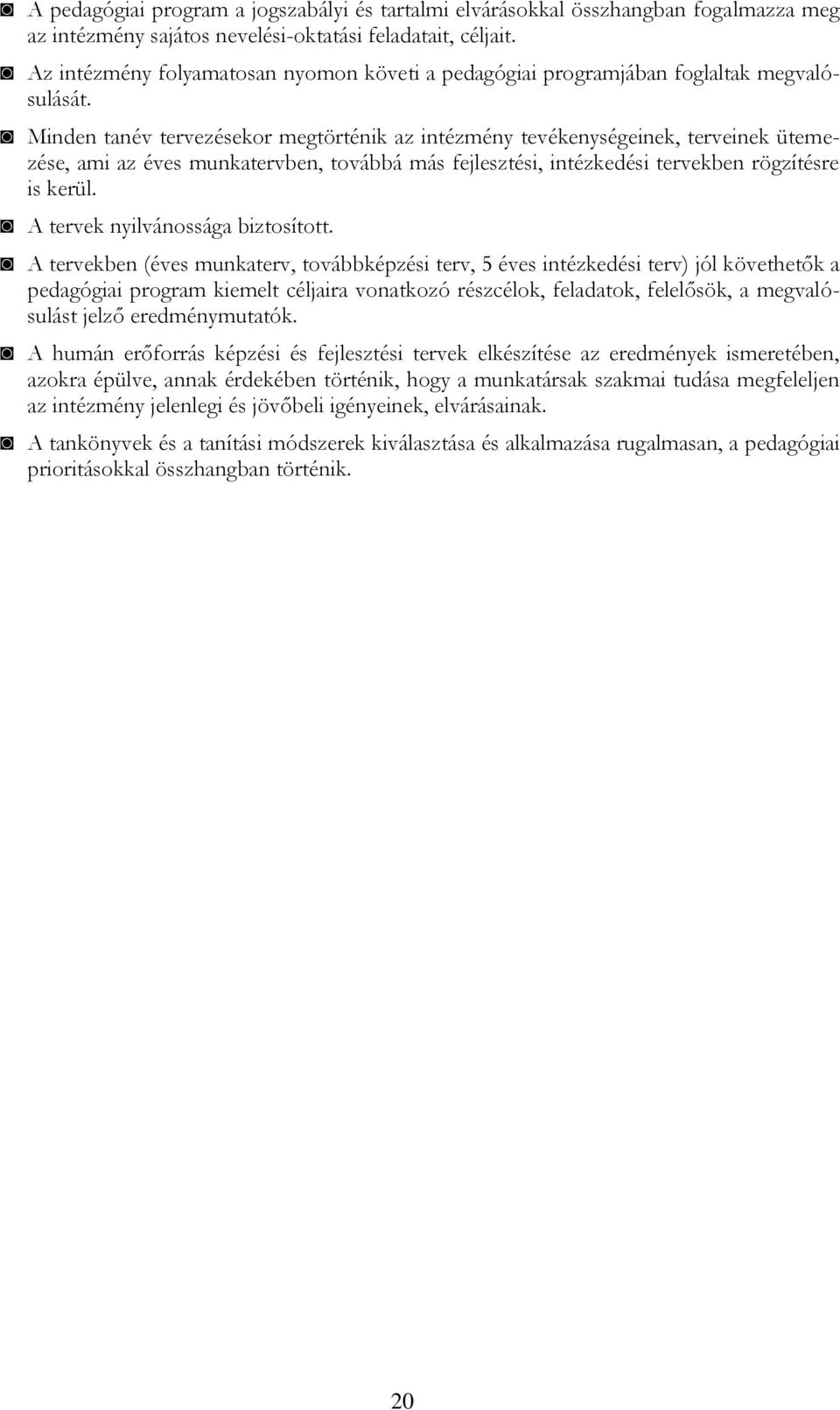 Minden tanév tervezésekor megtörténik az intézmény tevékenységeinek, terveinek ütemezése, ami az éves munkatervben, továbbá más fejlesztési, intézkedési tervekben rögzítésre is kerül.