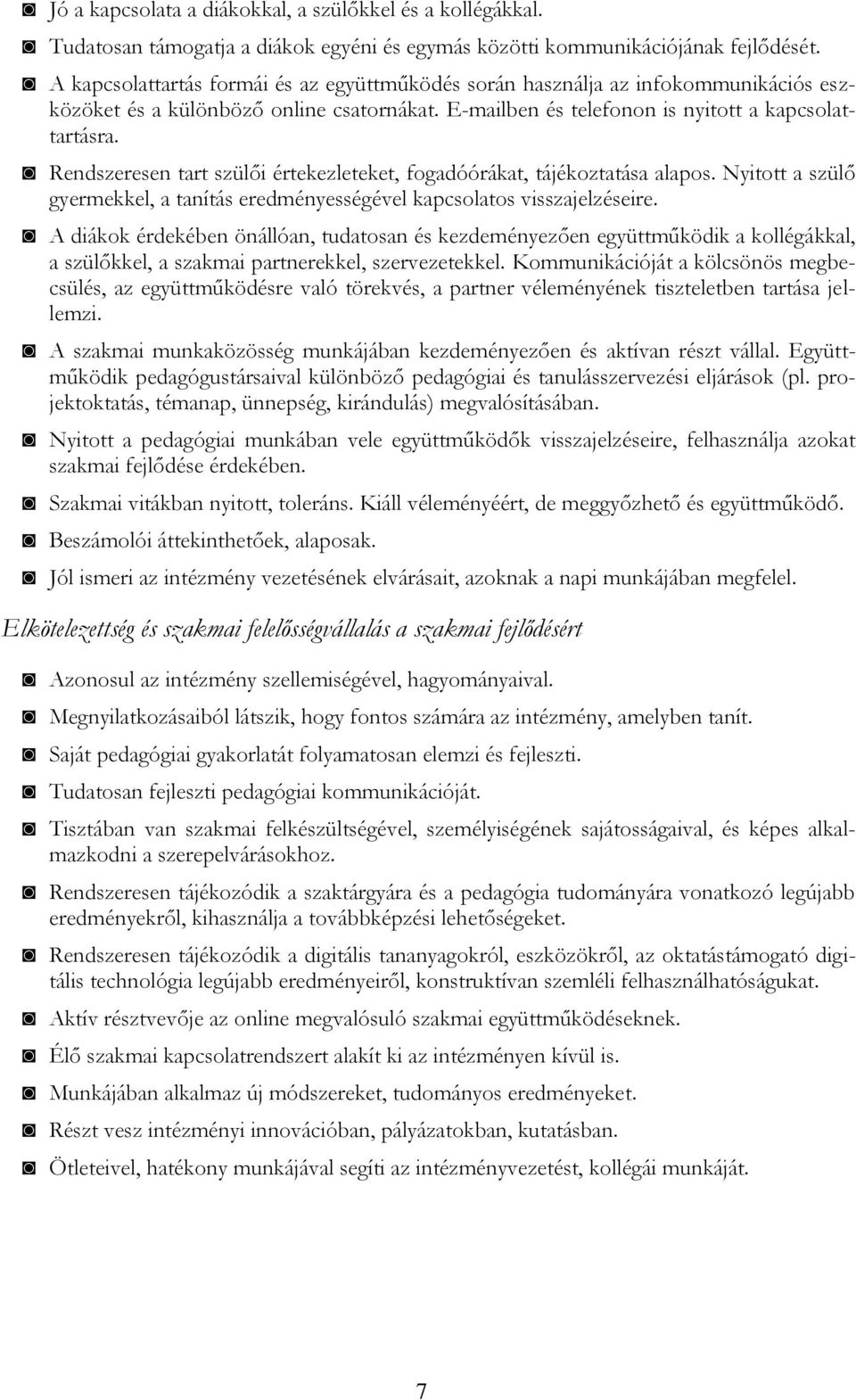 Rendszeresen tart szülői értekezleteket, fogadóórákat, tájékoztatása alapos. Nyitott a szülő gyermekkel, a tanítás eredményességével kapcsolatos visszajelzéseire.