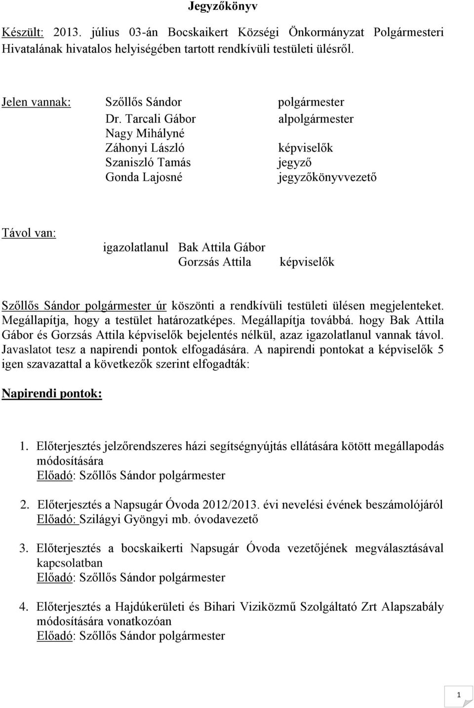 Tarcali Gábor alpolgármester Nagy Mihályné Záhonyi László képviselők Szaniszló Tamás jegyző Gonda Lajosné jegyzőkönyvvezető Távol van: igazolatlanul Bak Attila Gábor Gorzsás Attila képviselők Szőllős