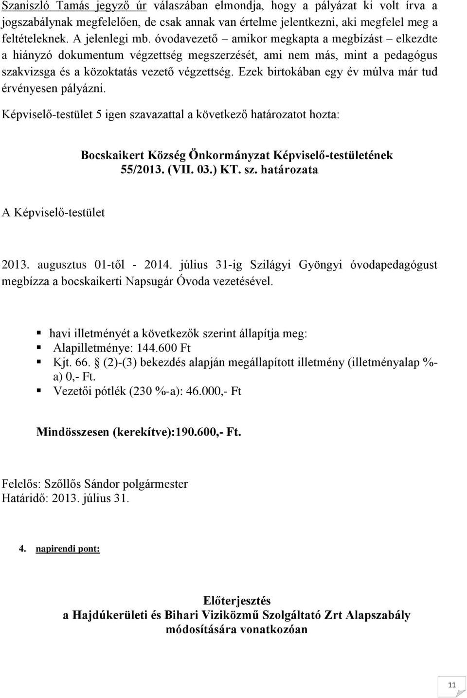 Ezek birtokában egy év múlva már tud érvényesen pályázni. Képviselő-testület 5 igen szavazattal a következő határozatot hozta: Bocskaikert Község Önkormányzat Képviselő-testületének 55/2013. (VII. 03.