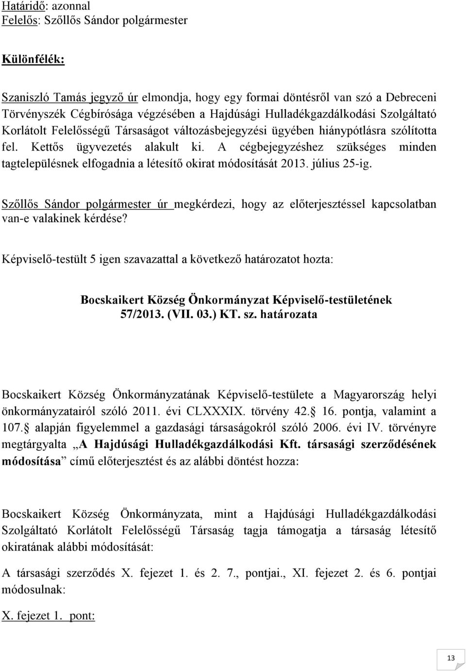 A cégbejegyzéshez szükséges minden tagtelepülésnek elfogadnia a létesítő okirat módosítását 2013. július 25-ig.