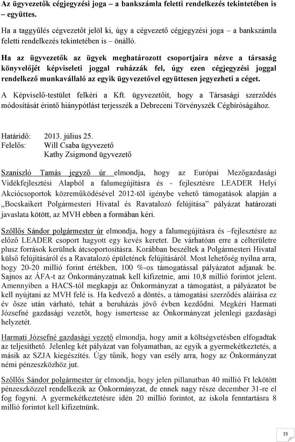 Ha az ügyvezetők az ügyek meghatározott csoportjaira nézve a társaság könyvelőjét képviseleti joggal ruházzák fel, úgy ezen cégjegyzési joggal rendelkező munkavállaló az egyik ügyvezetővel együttesen