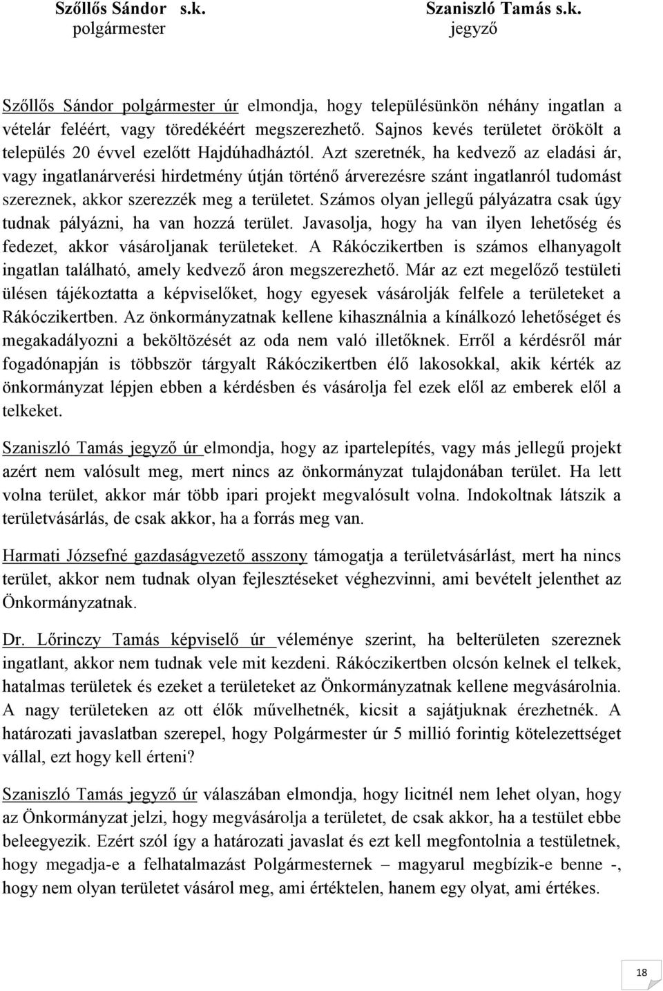 Azt szeretnék, ha kedvező az eladási ár, vagy ingatlanárverési hirdetmény útján történő árverezésre szánt ingatlanról tudomást szereznek, akkor szerezzék meg a területet.